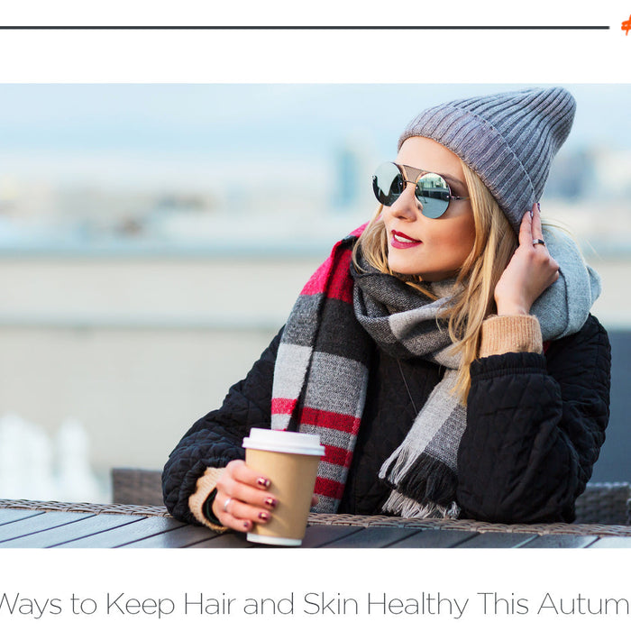 9 Ways to Keep Your Hair and Skin Healthy This Autumn/Winter!