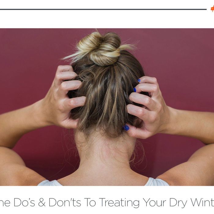 The Do’s & Don'ts To Treating Your Dry Winter Scalp